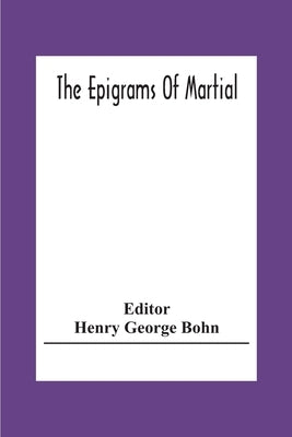 The Epigrams Of Martial by George Bohn, Henry