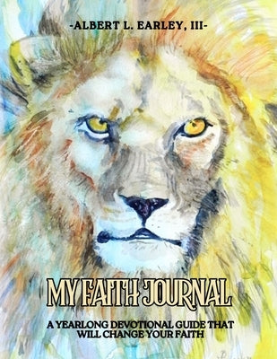 My Faith Journal: A Yearlong Devotional Guide That Will Change Your Faith by Earley, Albert L., III