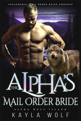 The Alpha's Mail Order Bride: Paranormal Mail Order Bride Romance by Wolf, Kayla