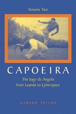 Capoeira: The Jogo de Angola from Luanda to Cyberspace by Taylor, Gerard