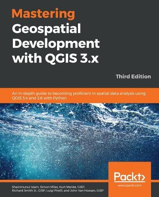 Mastering Geospatial Development with QGIS 3.x - Third Edition by Islam, Shammunul