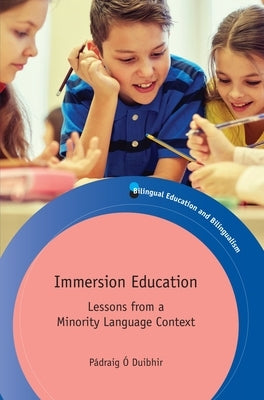 Immersion Education: Lessons from a Minority Language Context by Ó. Duibhir, Pádraig