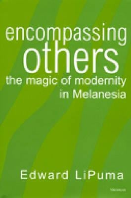 Encompassing Others: The Magic of Modernity in Melanesia by Lipuma, Edward