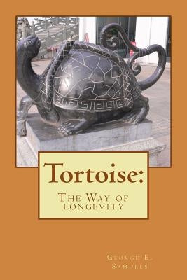 Tortoise: : The Way of longevity by Samuels, George E.