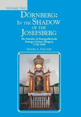 Dörnberg: In the Shadow of the Josefsberg: The Families of Somogydöröcske Somogy County Hungary 1730-1948 by Fischer, Henry A.