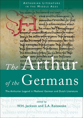The Arthur of the Germans: The Arthurian Legend in Medieval German and Dutch Literature by Jackson, W. H.