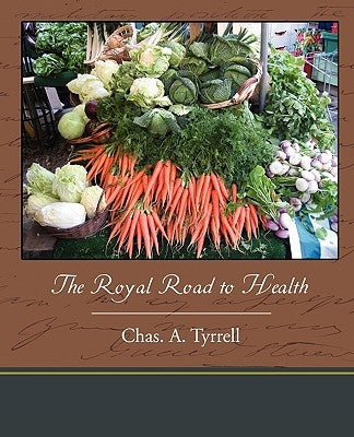 The Royal Road to Health by Tyrrell, Chas A.