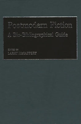 Postmodern Fiction: A Bio-Bibliographical Guide by McCaffery, Lawrence