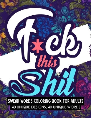 Swear Words Coloring Book for Adults: Funny Cuss Words Coloring Book for Stress Free Mind Relaxation and Anxiety Relief Gifts by Swears, Creative