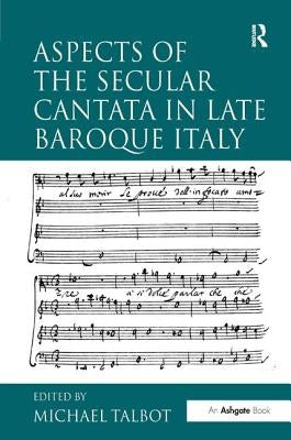 Aspects of the Secular Cantata in Late Baroque Italy by Talbot, Michael