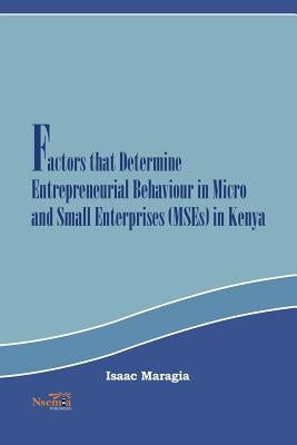 Factors that Determine Entrepreneurial Behaviour in Micro and Small Enterprises in Kenya by Maragia, Isaac Mokaya