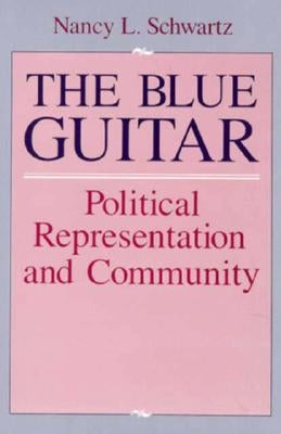 The Blue Guitar: Political Representation and Community by Schwartz, Nancy L.