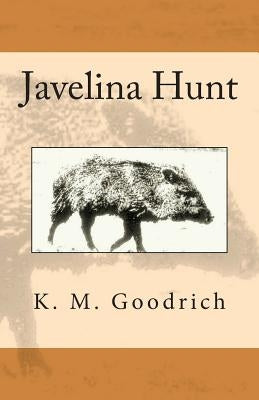 Javelina Hunt by Goodrich, K. M.