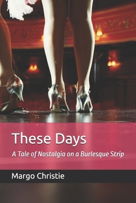 These Days: A Tale of Nostalgia on a Burlesque Strip by Christie, Margo