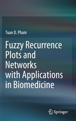 Fuzzy Recurrence Plots and Networks with Applications in Biomedicine by Pham, Tuan D.