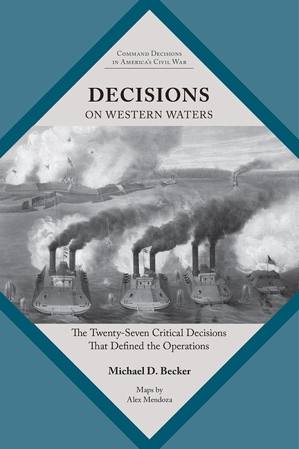 Decisions on Western Waters: The Twenty-Seven Critical Decisions That Defined the Battles by Becker, Michael D.