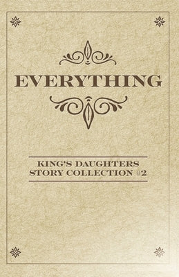 Everything: King's Daughters Story Collection #2 by Morris, Rebekah A.