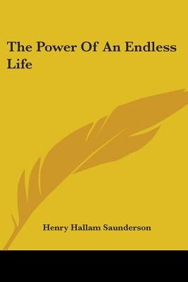 The Power Of An Endless Life by Saunderson, Henry Hallam