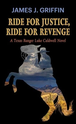 Ride for Justice, Ride for Revenge: A Texas Ranger Luke Caldwell Novel by Griffin, James J.