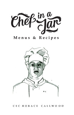 Chef in a Jar, Menus and Recipes by Callwood, Cec Horace