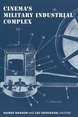 Cinema's Military Industrial Complex by Wasson, Haidee