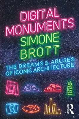 Digital Monuments: The Dreams and Abuses of Iconic Architecture by Brott, Simone