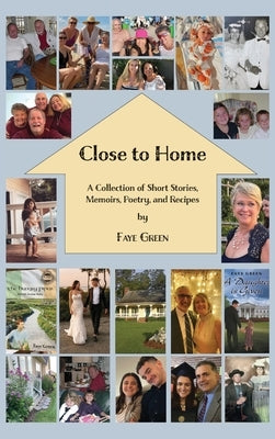 Close to Home: A Collection of Short Stories, Memoirs, Poetry, and Recipes by Green, Faye