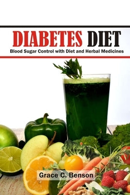 Diabetes Diet: Blood Sugar Control with Diet and Herbal Medicines: Diabetes Supplements by Benson, Grace C.