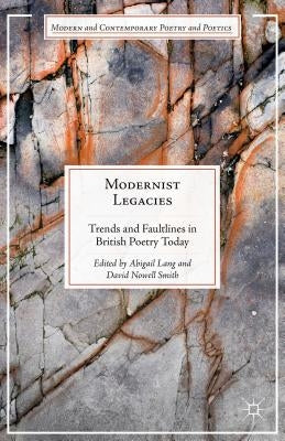 Modernist Legacies: Trends and Faultlines in British Poetry Today by Smith, David Nowell