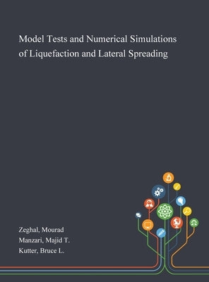 Model Tests and Numerical Simulations of Liquefaction and Lateral Spreading by Zeghal, Mourad