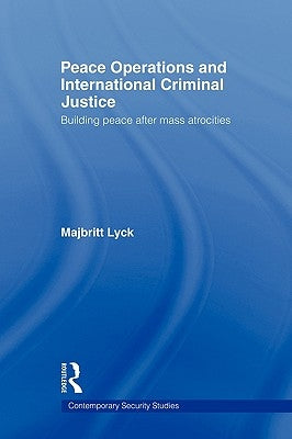 Peace Operations and International Criminal Justice: Building Peace after Mass Atrocities by Lyck, Majbritt
