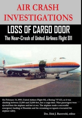 AIR CRASH INVESTIGATIONS - Loss of Cargo Door - The Near Crash of United Airlines Flight 811 by Barreveld, Dirk