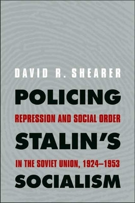 Policing Stalin's Socialism: Repression and Social Order in the Soviet Union, 1924-1953 by Shearer, David R.