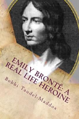 Emily Bronte: A Real Life Heroine by Taudel-Maddox, Bobbi
