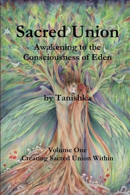 Sacred Union: Awakening to the Consciousness of Eden: Creating Sacred Union Within by No Legal Surname, Tanishka
