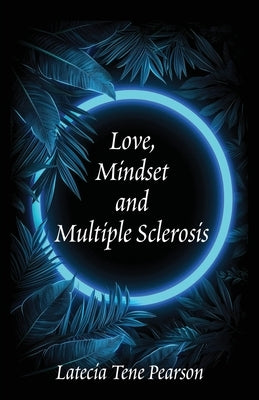 Love, Mindset and Multiple Sclerosis by Pearson, Latecia Tene