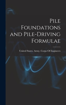 Pile Foundations and Pile-driving Formulae by United States Army Corps of Engineers