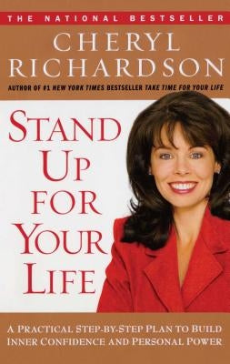 Stand Up for Your Life: A Practical Step-By-Step Plan to Build Inner Confidence and Personal Power by Richardson, Cheryl