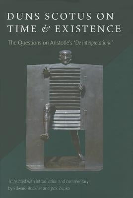 Duns Scotus on Time and Existence: The Questions on Aristotle's 'de Interpretatione' by Edward, Buckner