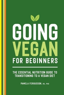 Going Vegan for Beginners: The Essential Nutrition Guide to Transitioning to a Vegan Diet by Fergusson, Pamela