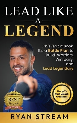 Lead Like a Legend: The 5 C's That Unlock Greatness by Stream, Ryan