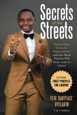 Secrets of the Streets: Twenty-Three Secrets for Making Money with Your Talent That You Will Never Learn in School by Oyelakin, Teju