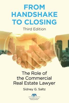 From Handshake to Closing: The Role of the Commercial Real Estate Lawyer by Saltz, Sidney G.