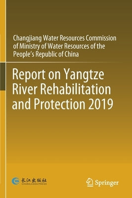 Report on Yangtze River Rehabilitation and Protection 2019 by Changjiang Water Resources Commission of
