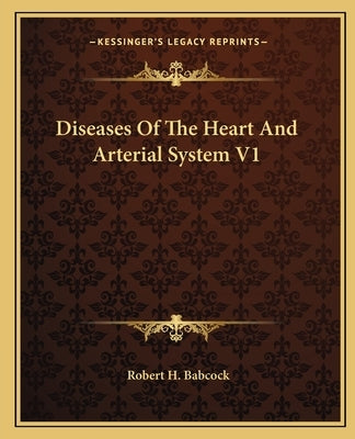 Diseases Of The Heart And Arterial System V1 by Babcock, Robert H.