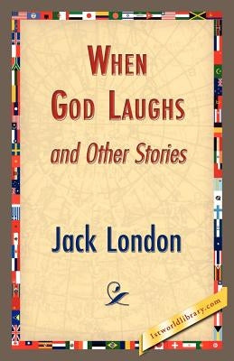 When God Laughs and Other Stories by London, Jack