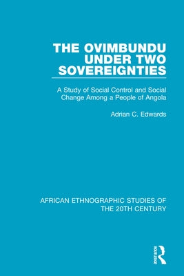 The Ovimbundu Under Two Sovereignties: A Study of Social Control and Social Change Among a People of Angola by Edwards, Adrian C.
