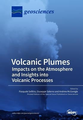 Volcanic Plumes: Impacts on the Atmosphere and Insights into Volcanic Processes by Sellitto, Pasquale