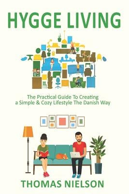 Hygge Living: The Practical Guide To Creating a Simple & Cozy Lifestyle The Danish Way by Nielson, Thomas