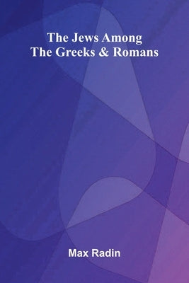 The Jews Among The Greeks And Romans by Radin, Max